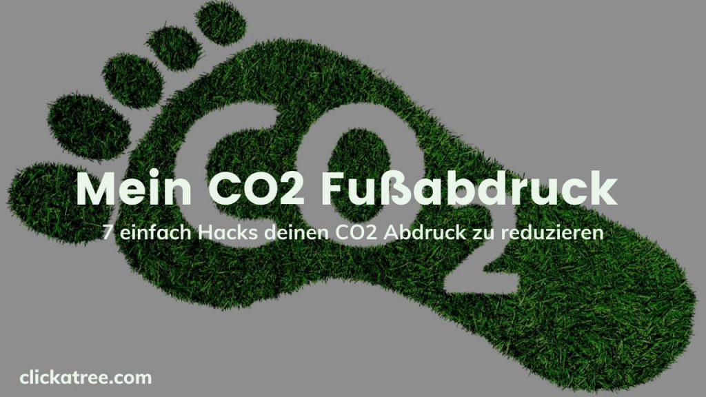 Mein CO2 Fußabdruck - 7 einfache Hacks deinen CO2 Abdruck zu reduzieren von Click A Tree